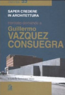 Saper credere in architettura : trentotto domande a Guillermo Vazquez Consuegra /