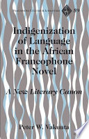 Indigenization of language in the African Francophone novel : a new literary canon /