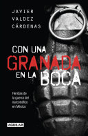 Con una granada en la boca : heridas de la guerra del narcotráfico en México /