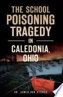 The school poisoning tragedy in Caledonia, Ohio /