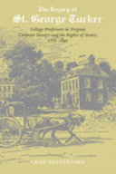 The legacy of St. George Tucker : college professors in Virginia confront slavery and rights of states, 1771-1897 /