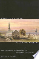 Anglicans and the Atlantic world : high churchmen, evangelicals, and the Quebec connection /