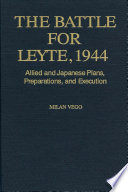 The Battle for Leyte, 1944 : allied and Japanese plans, preparations, and execution /