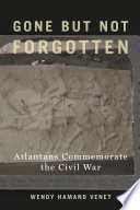 Gone but Not Forgotten Atlantans Commemorate the Civil War /
