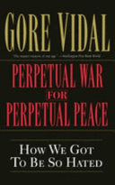Perpetual war for perpetual peace : how we got to be so hated /