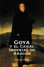 Goya y el Canal Imperial de Arag�on : la �epoca de Ram�on Pignatelli /