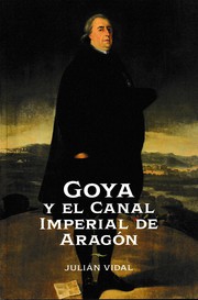 Goya y el Canal Imperial de Aragón : la época de Ramón Pignatelli /