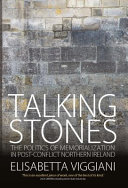 Talking stones : the politics of memorialization in post-conflict Northern Ireland /