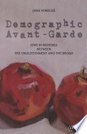 Demographic avant-garde : Jews in Bohemia between enlightenment and Shoah /