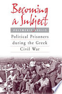 Becoming a subject : political prisoners in the Greek Civil War /