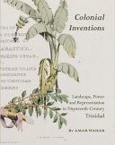 Colonial inventions : landscape, power and representation in nineteenth-century Trinidad /