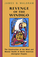 Revenge of the windigo : the construction of the mind and mental health of North American Aboriginal peoples /