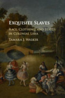 Exquisite slaves : race, clothing, and status in colonial lima /