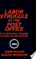 Labor struggle in the Post Office : from selective lobbying to collective bargaining /