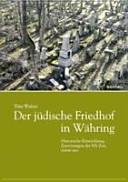 Der jüdische Friedhof Währing in Wien : historische Entwicklung, Zerstörungen der NS-Zeit, status quo /