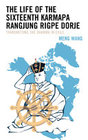 The life of the sixteenth Karmapa Rangjung Rigpe Dorje : transmitting the Dharma in exile /