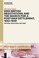 Sino-British negotiations and the search for a post-war settlement, 1942-1949 : Treaties, Hong Kong, and Tibet /