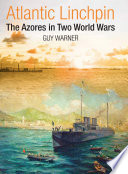 Atlantic Linchpin : the Azores in Two World Wars /