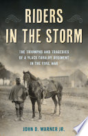 Riders in the storm : the triumphs and tragedies of a Black cavalry regiment in the Civil War /