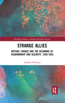 Strange allies : Britain, France and the dilemmas of disarmament and security, 1929-1933 /
