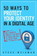 50 ways to protect your identity in a digital age : new financial threats you need to know and how to avoid them /