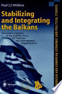 Stabilizing and integrating the Balkans : economic analysis of the stability pact, EU reforms and international organizations /