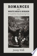 Romances of the white man's burden : race, empire, and the plantation in American literature 1880-1936 /