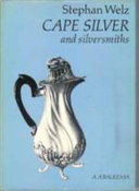 Cape silver & silversmiths : the work of silversmiths at the Cape of Good Hope : from late 17th to mid 19th century, early problems, training, output, marking, quality : with a definitive list of smiths and their marks /