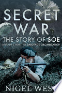 Secret war : the story of SOE : Britain's wartime sabotage organisation /