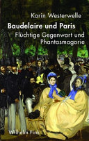 Baudelaire und Paris : flüchtige Gegenwart und Phantasmagorie /