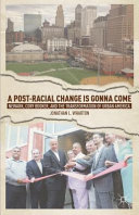 A post-racial change is gonna come : Newark elections, Cory Booker, and the transformation of urban America /