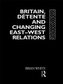 Britain, détente, and changing East-West relations /