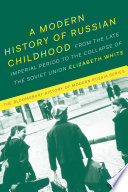 A modern history of Russian childhood : from the Late Imperial period to the collapse of the Soviet Union /