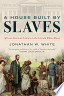A house built by slaves : African American visitors to the Lincoln White House /