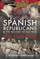 Spanish republicans and the Second World War : republic across the mountains /