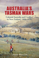 Australia's Tasman wars : colonial Australia and conflict in New Zealand, 1800-1850 /