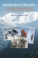 Among secret beauties : a memoir of mountaineering in New Zealand and the Himalayas /