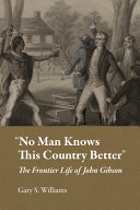 "No man knows this country better" : the frontier life of John Gibson /