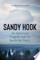 Sandy Hook : an American tragedy and the battle for truth /