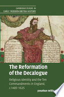 The reformation of the Decalogue : religious identity and the Ten Commandments in England, c.1485-1625 /