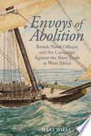 Envoys of abolition : British naval officers and the campaign against the slave trade in West Africa /