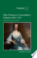 Elite women in Ascendancy Ireland, 1690-1745. Imitation and innovation. /