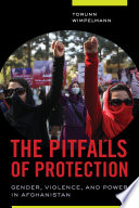 The pitfalls of protection : gender, violence and power in Afghanistan /