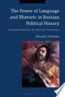 The power of language and rhetoric in Russian political history : charismatic words from the 18th to the 21st centuries /