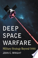 Deep space warfare : military strategy beyond orbit /