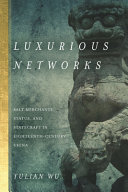 Luxurious networks : salt merchants, status, and statecraft in eighteenth-century China /