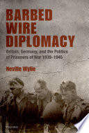 Barbed wire diplomacy : Britain, Germany, and the politics of prisoners of war, 1939-1945 /