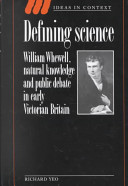 Defining science : William Whewell, natural knowledge and public debate in early Victorian Britain /