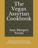 The vegan Assyrian cookbook : recipes from Assyria and other Mediterranean delights /