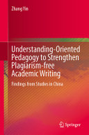 Understanding-oriented pedagogy to strengthen plagiarism-free academic writing : findings from studies in China /